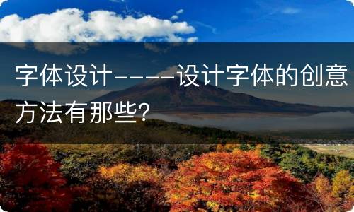 字体设计----设计字体的创意方法有那些？