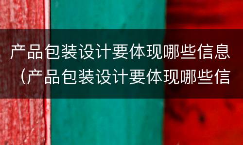 产品包装设计要体现哪些信息（产品包装设计要体现哪些信息特征）