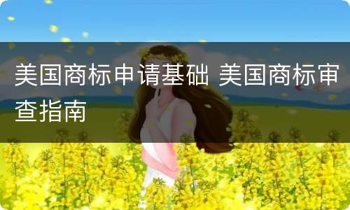 美国商标申请基础 美国商标审查指南