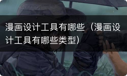 漫画设计工具有哪些（漫画设计工具有哪些类型）