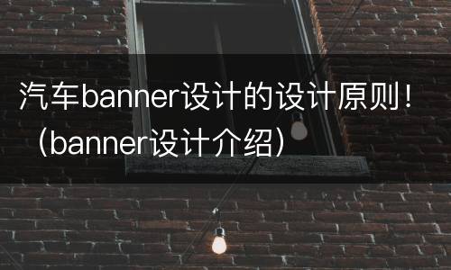 汽车banner设计的设计原则！（banner设计介绍）