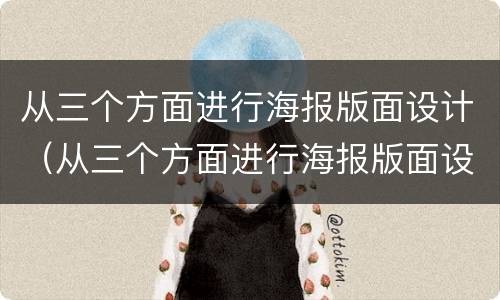 从三个方面进行海报版面设计（从三个方面进行海报版面设计的意义）