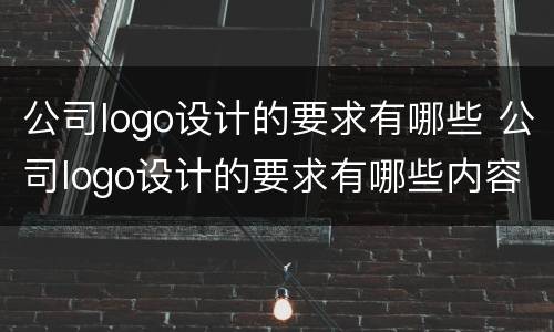 公司logo设计的要求有哪些 公司logo设计的要求有哪些内容