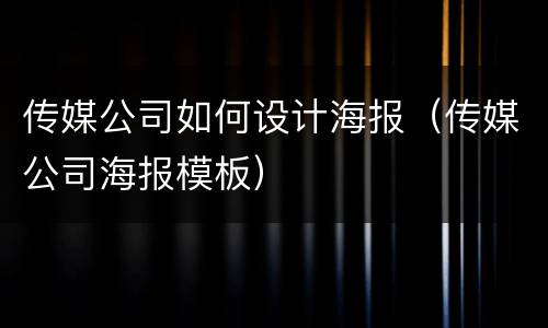 传媒公司如何设计海报（传媒公司海报模板）
