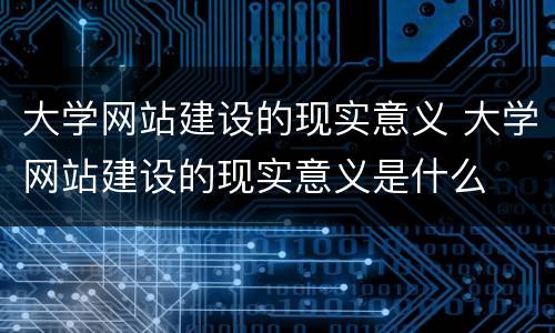 大学网站建设的现实意义 大学网站建设的现实意义是什么