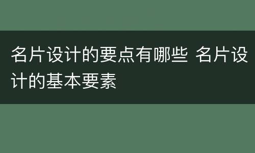 名片设计的要点有哪些 名片设计的基本要素