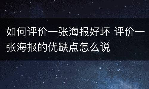 如何评价一张海报好坏 评价一张海报的优缺点怎么说
