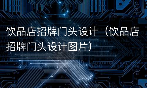 饮品店招牌门头设计（饮品店招牌门头设计图片）