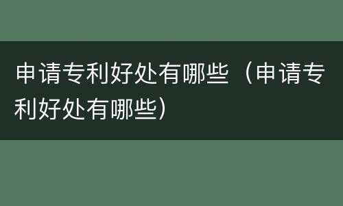 申请专利好处有哪些（申请专利好处有哪些）