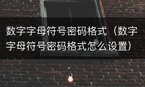 数字字母符号密码格式（数字字母符号密码格式怎么设置）