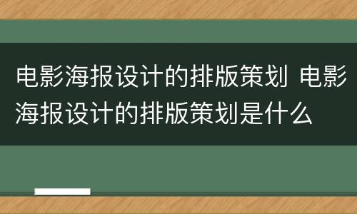 电影海报设计的排版策划 电影海报设计的排版策划是什么