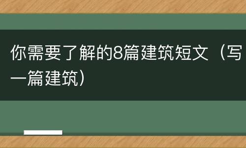 你需要了解的8篇建筑短文（写一篇建筑）