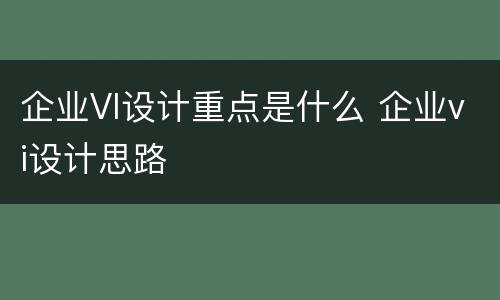 企业VI设计重点是什么 企业vi设计思路