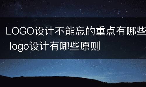 LOGO设计不能忘的重点有哪些 logo设计有哪些原则