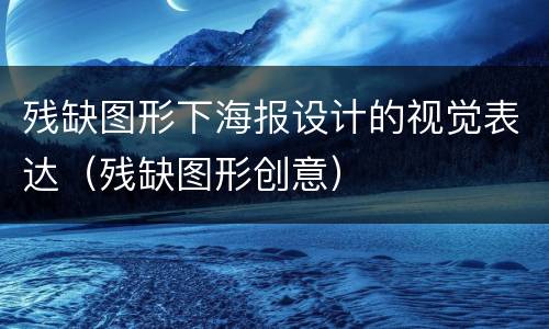 残缺图形下海报设计的视觉表达（残缺图形创意）