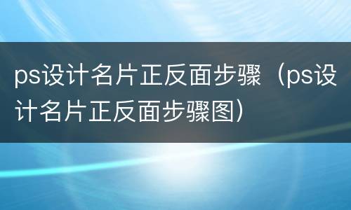 ps设计名片正反面步骤（ps设计名片正反面步骤图）