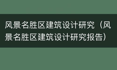 风景名胜区建筑设计研究（风景名胜区建筑设计研究报告）