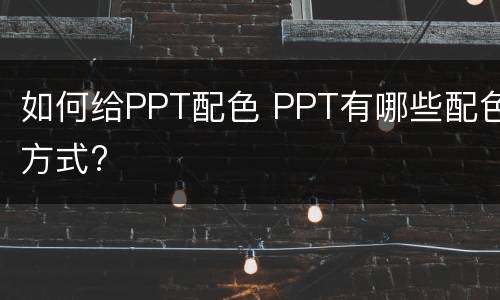 如何给PPT配色 PPT有哪些配色方式?