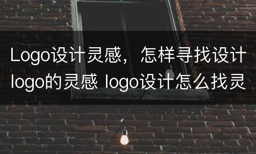 Logo设计灵感，怎样寻找设计logo的灵感 logo设计怎么找灵感