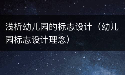 浅析幼儿园的标志设计（幼儿园标志设计理念）