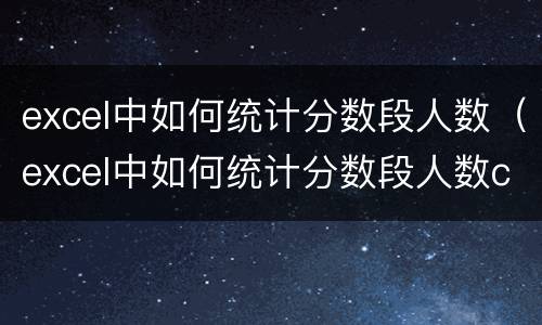 excel中如何统计分数段人数（excel中如何统计分数段人数countif）
