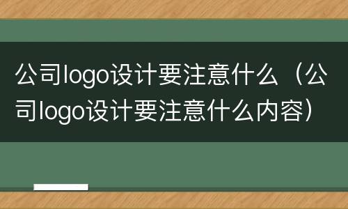 公司logo设计要注意什么（公司logo设计要注意什么内容）