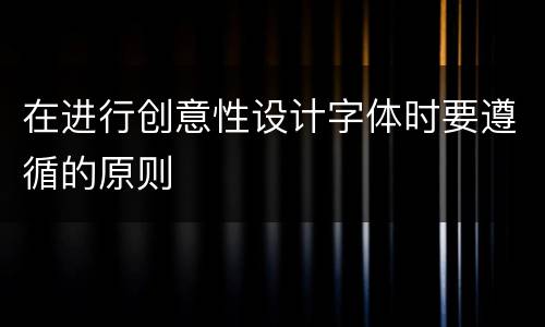 在进行创意性设计字体时要遵循的原则