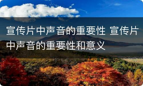 宣传片中声音的重要性 宣传片中声音的重要性和意义