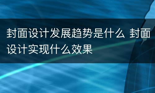 封面设计发展趋势是什么 封面设计实现什么效果