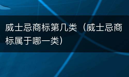 威士忌商标第几类（威士忌商标属于哪一类）