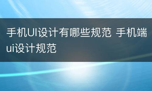 手机UI设计有哪些规范 手机端ui设计规范