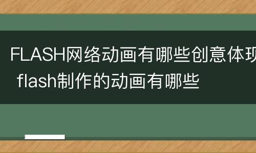 FLASH网络动画有哪些创意体现 flash制作的动画有哪些