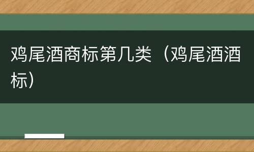 鸡尾酒商标第几类（鸡尾酒酒标）