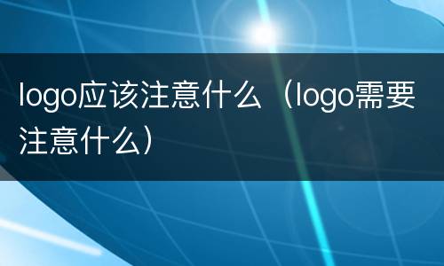 logo应该注意什么（logo需要注意什么）