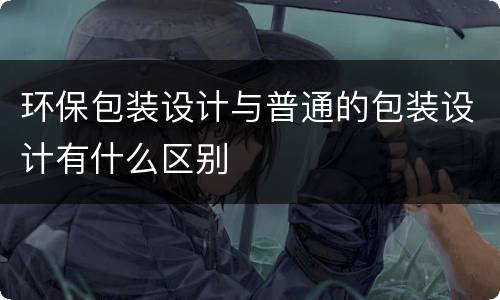 环保包装设计与普通的包装设计有什么区别