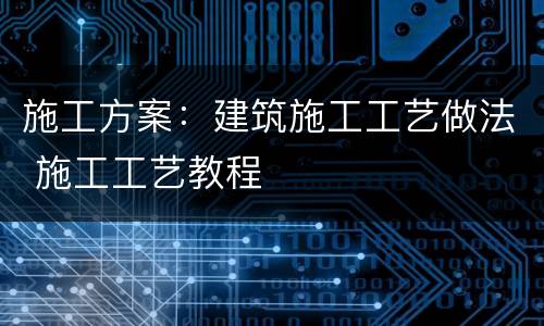 施工方案：建筑施工工艺做法 施工工艺教程