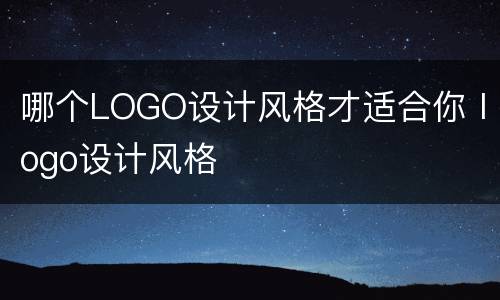 哪个LOGO设计风格才适合你 logo设计风格
