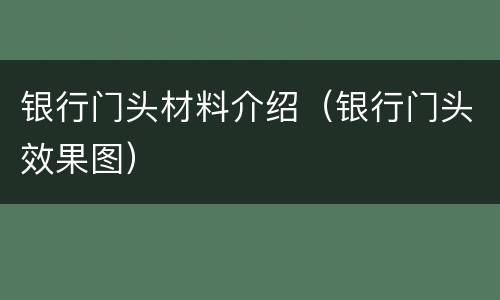 银行门头材料介绍（银行门头效果图）