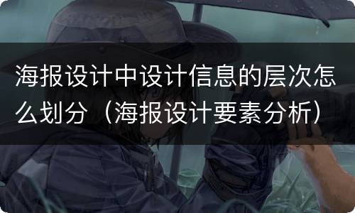 海报设计中设计信息的层次怎么划分（海报设计要素分析）