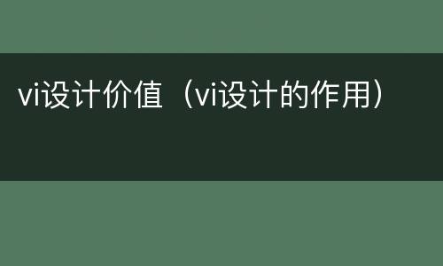 vi设计价值（vi设计的作用）