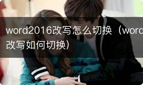 word2016改写怎么切换（word改写如何切换）