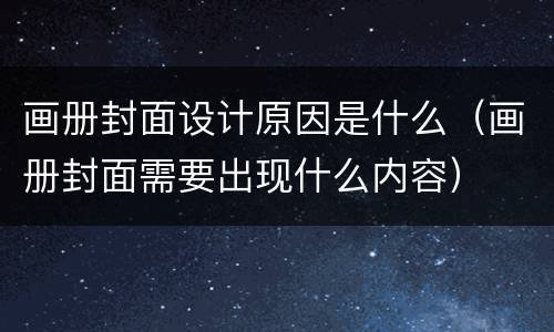 画册封面设计原因是什么（画册封面需要出现什么内容）