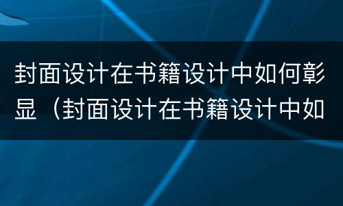 封面设计在书籍设计中如何彰显（封面设计在书籍设计中如何彰显人物形象）