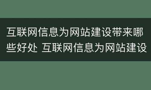 互联网信息为网站建设带来哪些好处 互联网信息为网站建设带来哪些好处和坏处