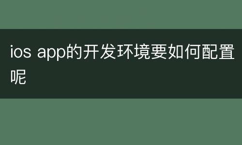 ios app的开发环境要如何配置呢