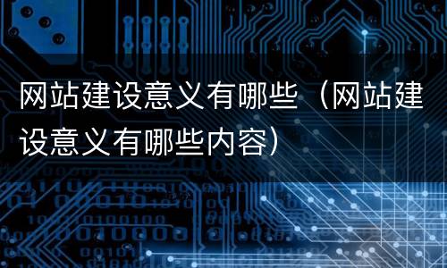 网站建设意义有哪些（网站建设意义有哪些内容）