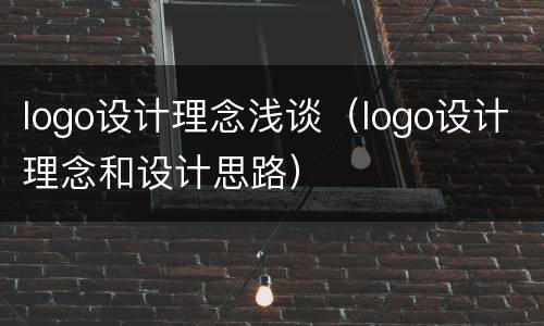 logo设计理念浅谈（logo设计理念和设计思路）