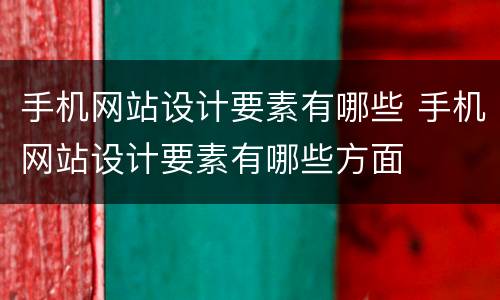 手机网站设计要素有哪些 手机网站设计要素有哪些方面