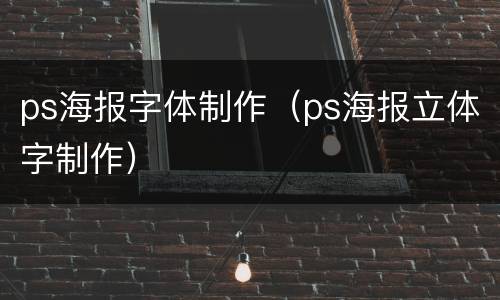 ps海报字体制作（ps海报立体字制作）