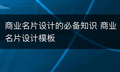 商业名片设计的必备知识 商业名片设计模板